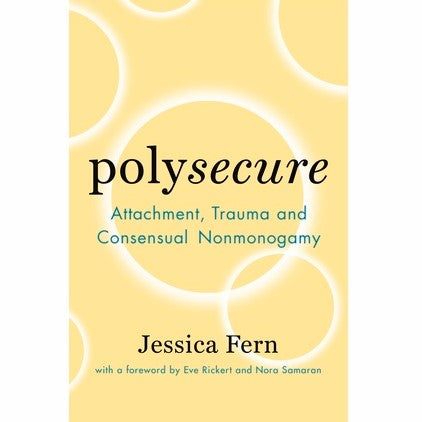 Polysecure: Attachment, Trauma and Consensual Nonmonogamy by Jessica Fern