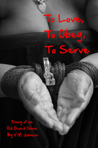 To Love, To Obey, To Serve: Diary of an Old Guard Slave - V. M. Johnson